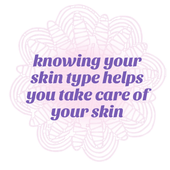 knowing your skin type helps you take care of your skin