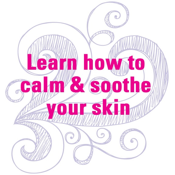 Learn how to calm & soothe your skin